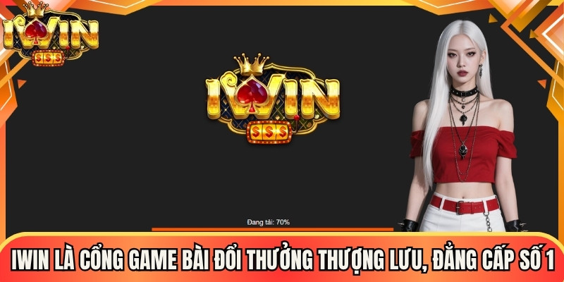 Iwin là cổng game bài đổi thưởng thượng lưu, đẳng cấp số 1 thị trường